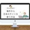 海外から日本のサイトを使う方法