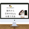 日本版のHulu（フールー）を海外から利用する方法