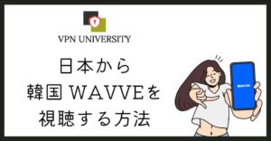 VPNを利用して、日本から韓国のWavveを視聴する方法