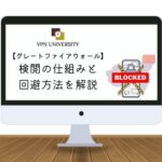 【仕組みと回避方法】中国のグレートファイアウォールとは？VPNを利用した検閲回避を解説