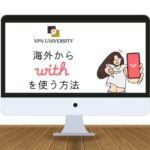 VPNを利用して、海外からマッチングアプリのwith（ウィズ）を利用する方法