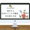 【2023年最新】海外から日本のマンガや雑誌を読む方法と読めるサイトを紹介【電子書籍向けVPN】