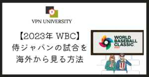 VPNを利用して海外から2023年WBC 侍ジャパンの試合を視聴する方法
