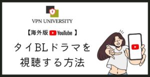 【VPN利用】日本未公開のタイBLドラマをYouTubeで視聴する方法【ジオブロックの解除方法】