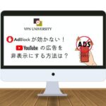 AdBlockが効かない！Youtubeで広告を非表示にする方法は？VPNでプレミアムの利用がオススメ