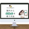 【検証済】海外から「えきねっと」を利用する方法！VPNを使用すればOK