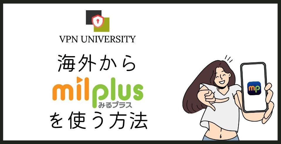 【2024年版】海外からmilplus（みるプラス）を見る方法！VPNを使用してエラーを回避