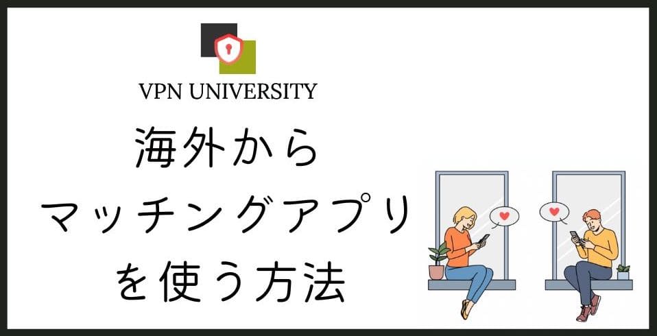 【2024年版】マッチングアプリを海外から使う方法！VPNの利用で地域制限を突破