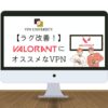 【ラグ改善！】Varolantに使えるオススメVPN3選！海外サーバーでキル数アップ？