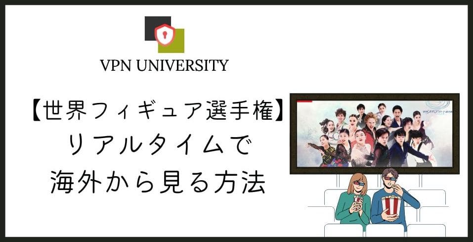 【無料で見れる】「世界フィギュア2025」を海外から視聴する方法！VPNでリアルタイム視聴可能