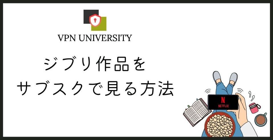 【無料あり】ジブリをサブスクで見る方法5選！動画配信で見られる裏技と違法性を調査