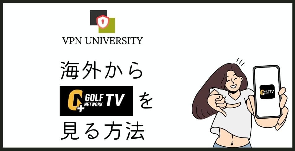 【2025年最新】ゴルフネットワークプラスTVを海外から見る方法!エラーが出て見れない問題を回避