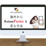 【2025年最新】アニメフェスタを海外から見る方法！オススメのVPNを厳選